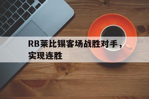 RB莱比锡客场战胜对手，实现连胜的简单介绍